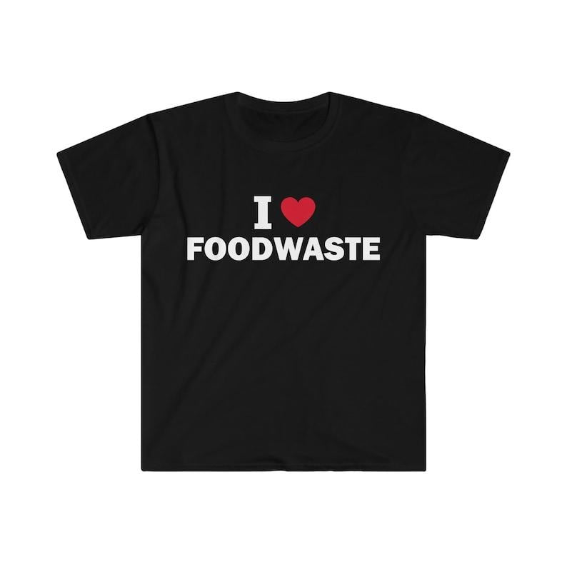 Funny Meme Shirt, I love foodwaste Tee, Gift Unisex T-Shirt Hoodie Sweatshirt | PrintMintTees.com