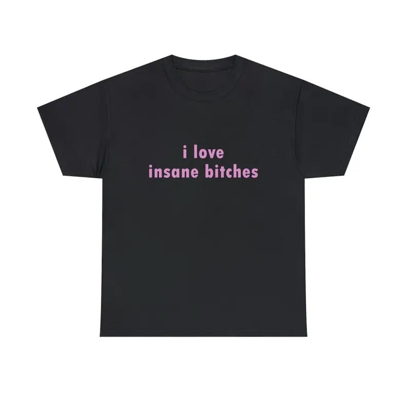 Funny Meme Shirt, I love insane b*tches Tee, Gift Unisex T-Shirt Casual Classic Hoodie Sweatshirt | PrintMintTees.com