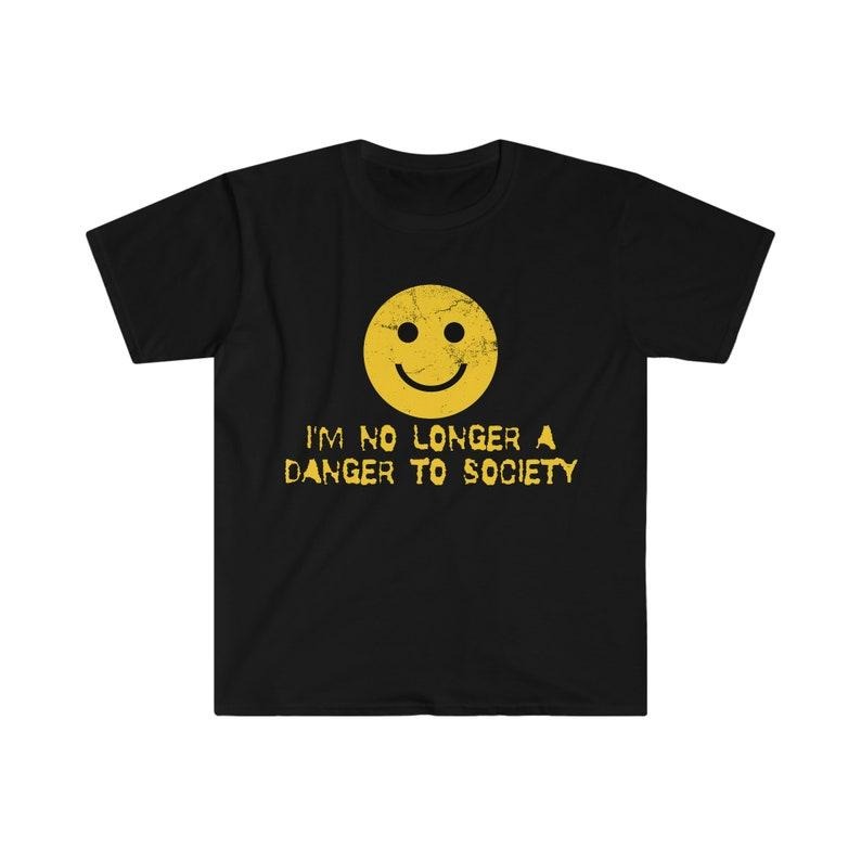 Funny Meme Shirt, I'm No Longer A Danger To Society Tee, Gift Unisex T-Shirt Hoodie Sweatshirt | PrintMintTees.com