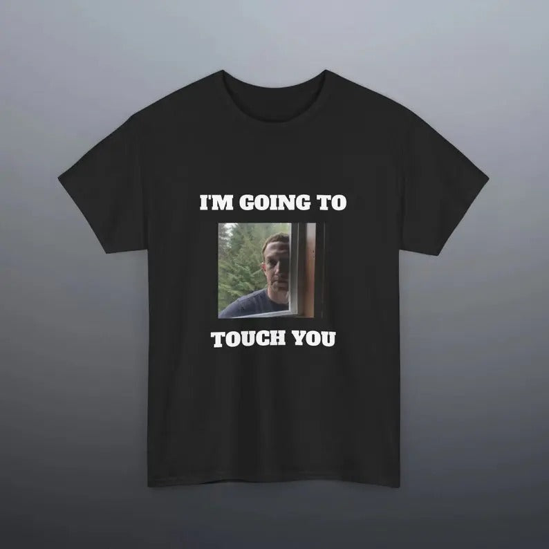 Funny Meme Shirt, I'm going to touch you Tee, Gift Unisex T-Shirt Hoodie Sweatshirt | PrintMintTees.com