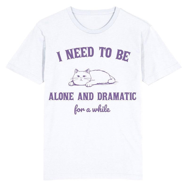 Funny Meme Shirt, I need to be alone and dramatic for a while cat Tee, Gift Unisex T-Shirt Hoodie Sweatshirt