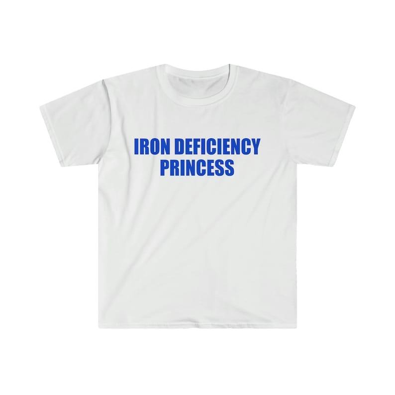 Funny Meme Shirt, IRON DEFICIENCY PRINCESS Joke Tee, Gift Unisex T-Shirt Hoodie Sweatshirt | PrintMintTees.com