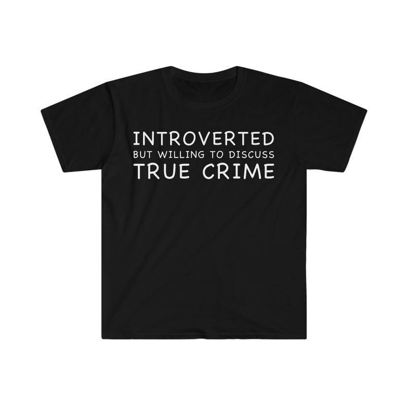 Funny Meme Shirt, Introverted but Willing to Discuss True Crime Tee, Gift Unisex T-Shirt Hoodie Sweatshirt