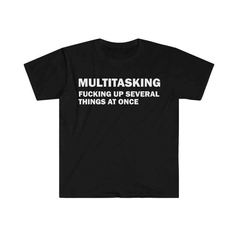 Funny Meme Shirt, Ironic Multitasking Tee, Gift Unisex T-Shirt Hoodie Sweatshirt | PrintMintTees.com