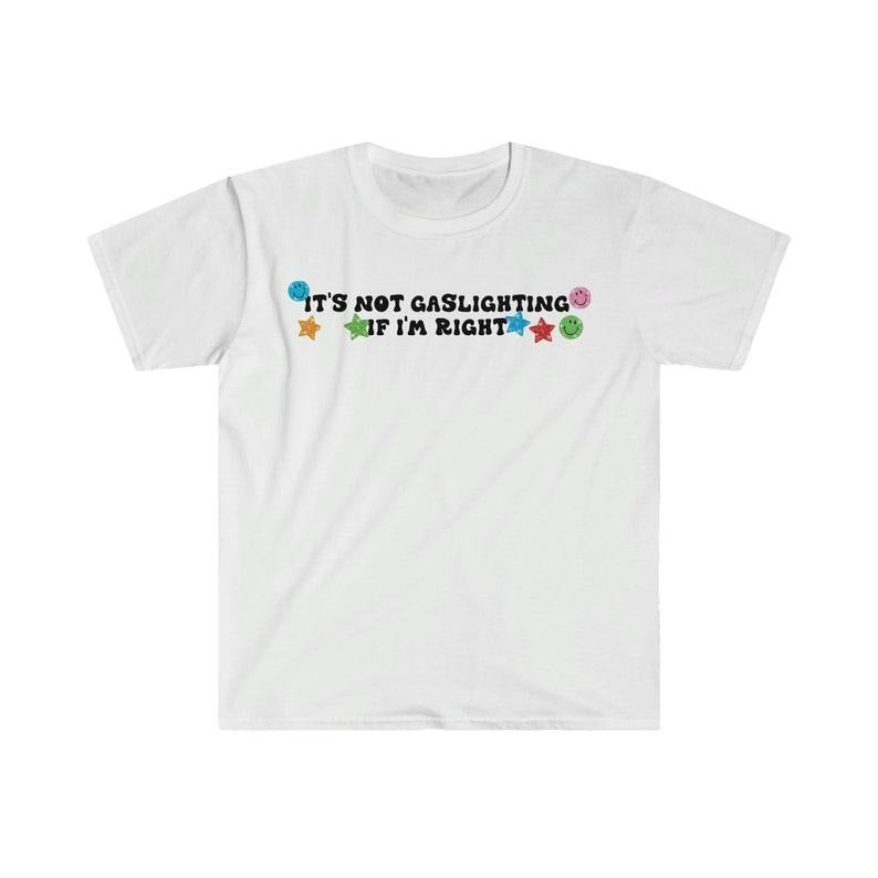Funny Meme Shirt, It's Not Gaslighting if I'm Right Tee, Gift Unisex T-Shirt Hoodie Sweatshirt | PrintMintTees.com