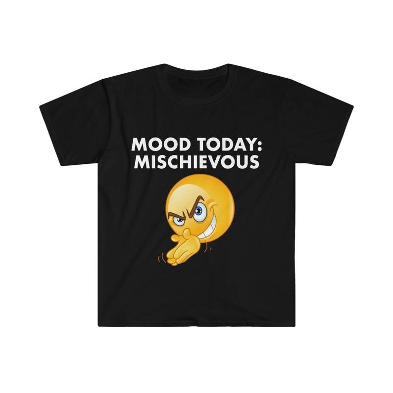 Funny Meme Shirt, Mood Today: MISCHIEVOUS Joke Tee, Gift Unisex T-Shirt Hoodie Sweatshirt | PrintMintTees.com