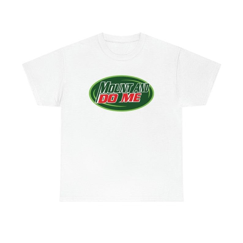 Funny Meme Shirt, Mount And Do Me Tee, Gift Unisex T-Shirt Hoodie Sweatshirt | PrintMintTees.com