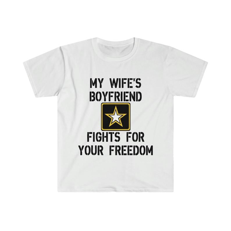 Funny Meme Shirt, My Wife's Boyfriend Fights for Your Freedom US Army Tee, Gift Unisex T-Shirt Hoodie Sweatshirt
