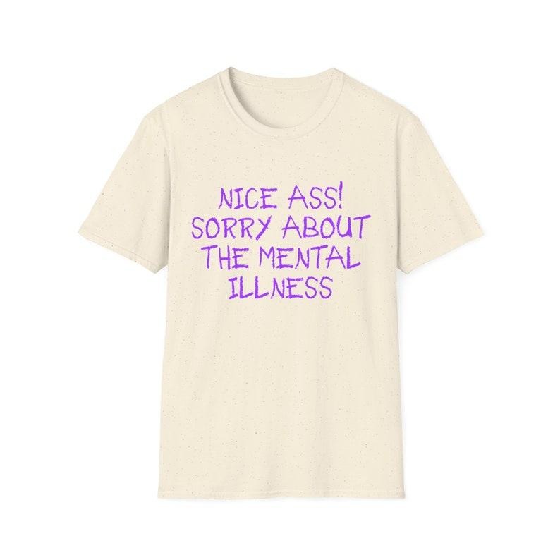 Funny Meme Shirt, Nice Ass! Sorry About the Mental Illness Joke Tee, Gift Unisex T-Shirt Hoodie Sweatshirt