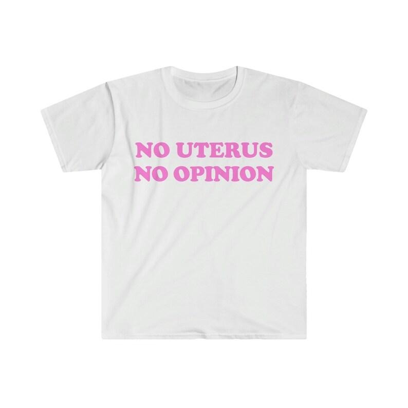 Funny Meme Shirt, No Uterus No Opinion Tee, Gift Unisex T-Shirt Hoodie Sweatshirt | PrintMintTees.com