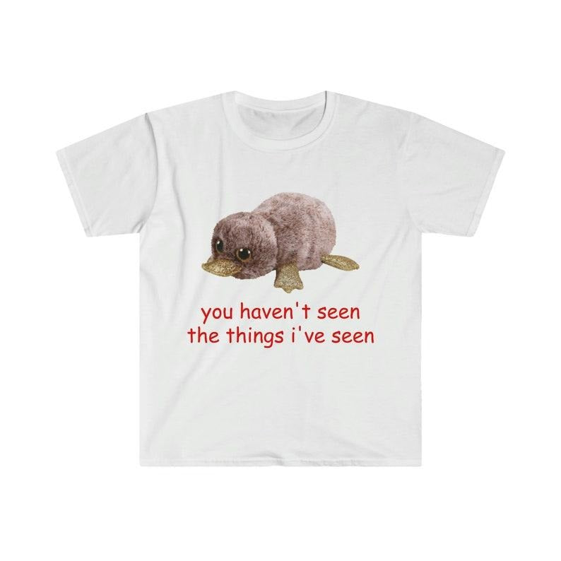 Funny Meme Shirt, Oddly Specific you haven't seen the things i've seen Tee, Gift Unisex T-Shirt Hoodie Sweatshirt