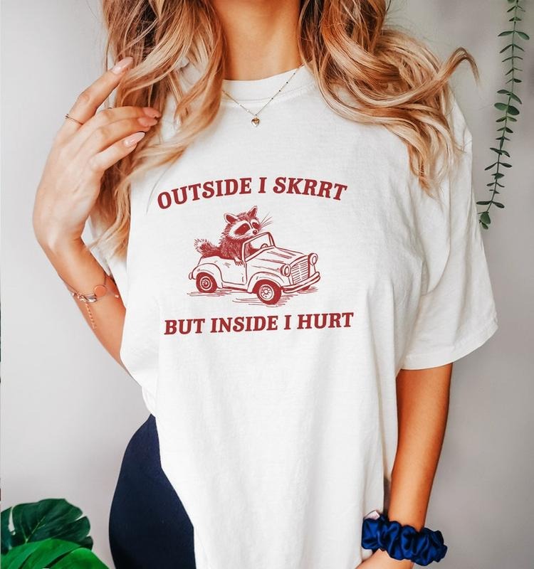 Funny Meme Shirt, Outside I Skrrt Inside I Hurt Tee, Racoon Gift Unisex T-Shirt Hoodie Sweatshirt | PrintMintTees.com