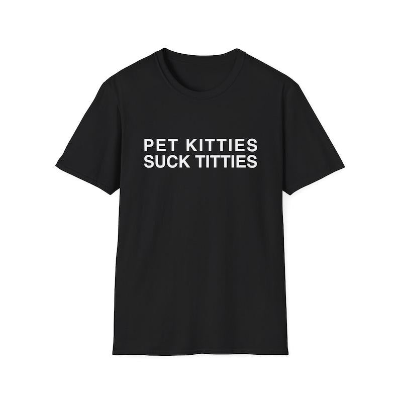 Funny Meme Shirt, Pet Kitties Suck Titties Joke Tee, Gift Unisex T-Shirt Hoodie Sweatshirt | PrintMintTees.com