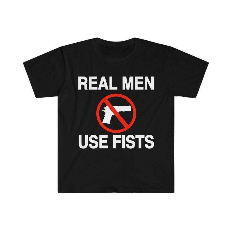 Funny Meme Shirt, Real Men Use Fists Tee, Gift Unisex T-Shirt Hoodie Sweatshirt | PrintMintTees.com