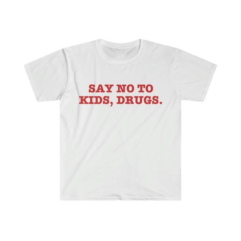 Funny Meme Shirt, Say No to Drugs Kids Tee, Sarcastic Meme Gift Unisex T-Shirt Hoodie Sweatshirt | PrintMintTees.com