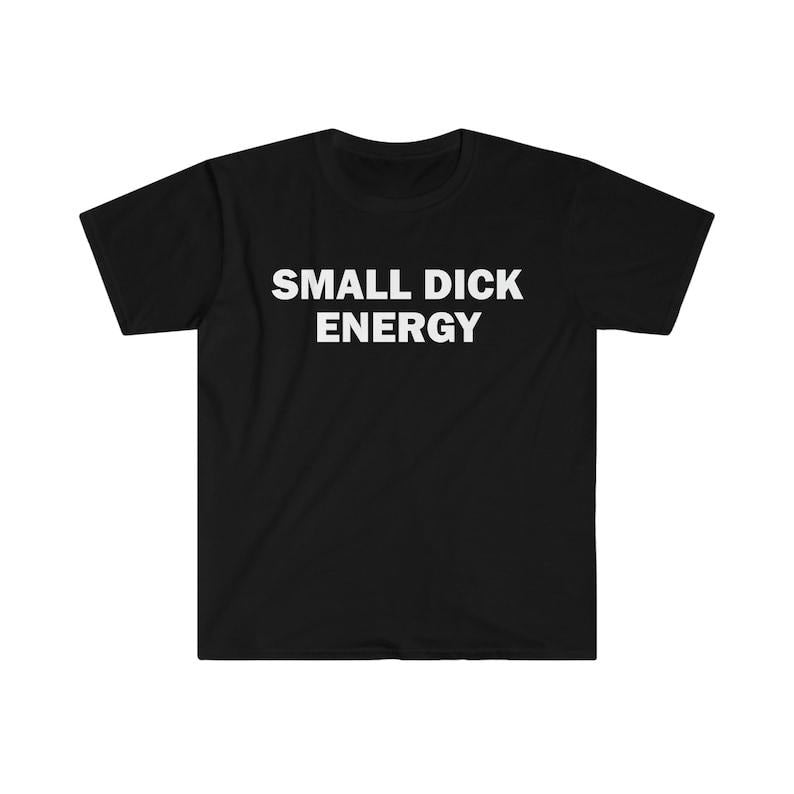 Funny Meme Shirt, Small D*ck Energy Tee, Gift Unisex T-Shirt Hoodie Sweatshirt | PrintMintTees.com