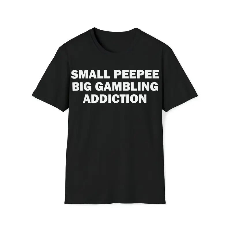 Funny Meme Shirt, Small PeePee Big Gambling Addiction Tee, Gambling Gift Unisex T-Shirt Hoodie Sweatshirt | PrintMintTees.com
