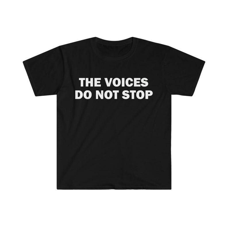 Funny Meme Shirt, The Voices Do Not Stop Tee, Gift Unisex T-Shirt Hoodie Sweatshirt | PrintMintTees.com