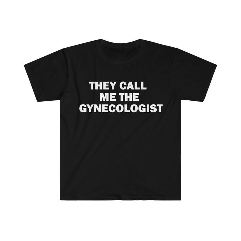 Funny Meme Shirt, They Call Me The Gynecologist Tee, Gift Unisex T-Shirt Hoodie Sweatshirt | PrintMintTees.com