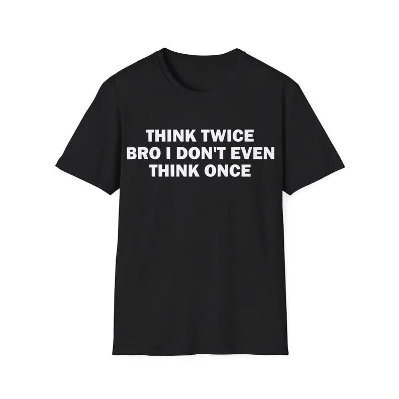 Funny Meme Shirt, Think Twice Bro I Don't Even Think Once Tee, Gift Unisex T-Shirt Hoodie Sweatshirt | PrintMintTees.com