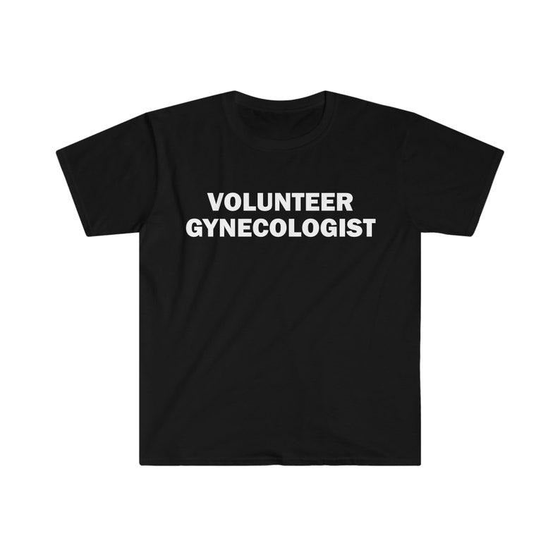 Funny Meme Shirt, Volunteer Gynecologist Tee, Gift Unisex T-Shirt Hoodie Sweatshirt | PrintMintTees.com