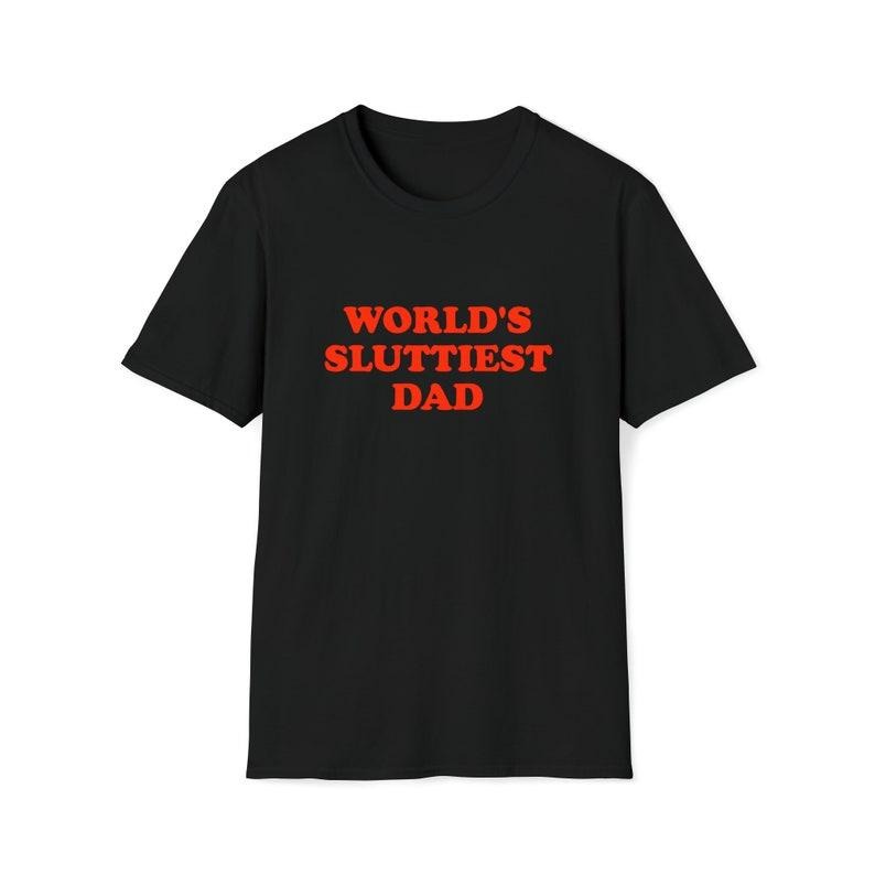 Funny Meme Shirt, WORLD'S SLUTTIEST DAD Tee, Joke Gift Unisex T-Shirt Hoodie Sweatshirt | PrintMintTees.com