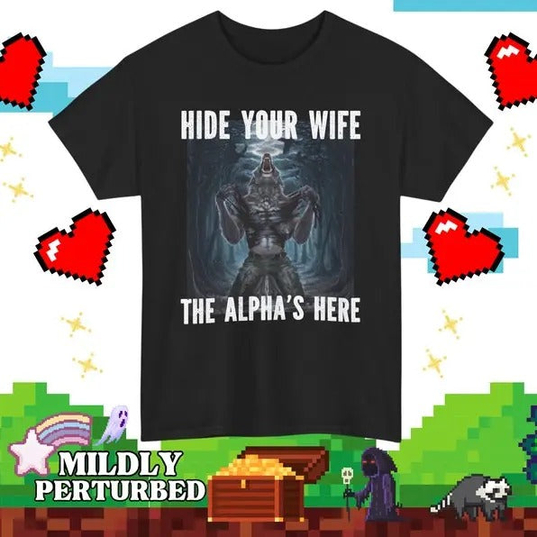 Funny Meme Shirt, Werewolf Hide Your Wife The Alpha's Here Tee, Gift Unisex T-Shirt Hoodie Sweatshirt | PrintMintTees.com
