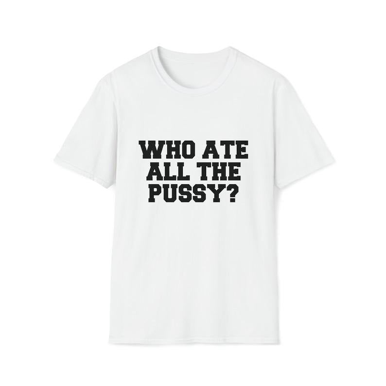 Funny Meme Shirt, Who Ate All the Pu**y Joke Tee, Gift Unisex T-Shirt Hoodie Sweatshirt | PrintMintTees.com