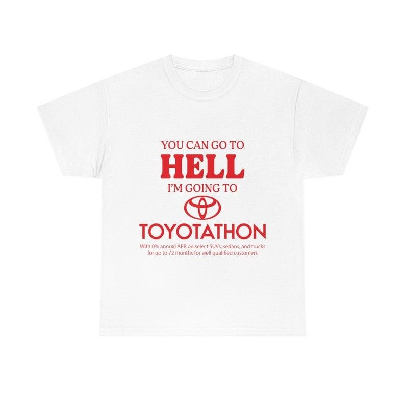 Funny Meme Shirt, You Can Go To Hell I'm Going To Toyotathon Tee, Gift Unisex T-Shirt Hoodie Sweatshirt | PrintMintTees.com