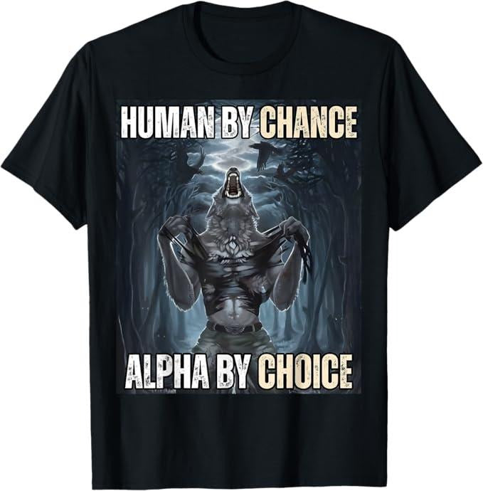 Funny Meme Shirts For Men, Human By Chance Alpha By Choice Cool Funny Alpha Wolf Meme T-Shirt Menswear Top Hoodie Sweatshirt