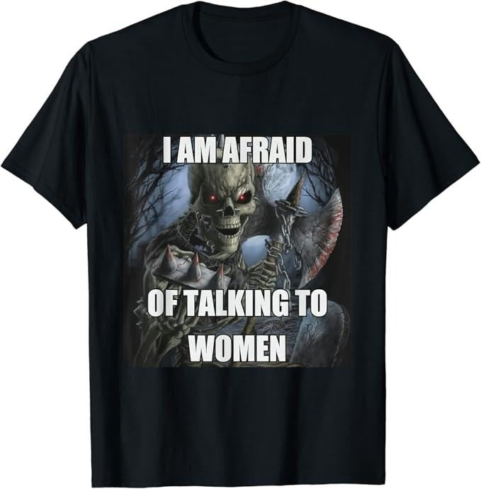 Funny Meme Shirts For Men, I Am Afraid Of Talking To Women Funny Hard Skeleton Meme T-Shirt Menswear Top Hoodie Sweatshirt