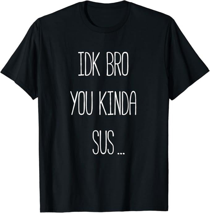 Funny Meme Shirts For Men, IDK Bro You Kinda Sus Gaming Meme Impostor Funny Gamer Gift T-Shirt Menswear Top Hoodie Sweatshirt