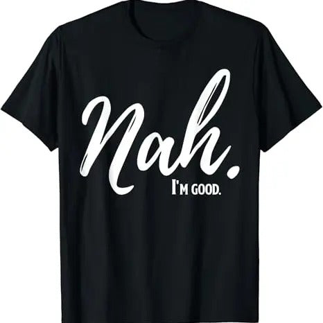 Funny Meme Shirts For Men, Nah I'm Good Funny Humor Meme T-Shirt Menswear Top Hoodie, Sweatshirt | PrintMintTees.com