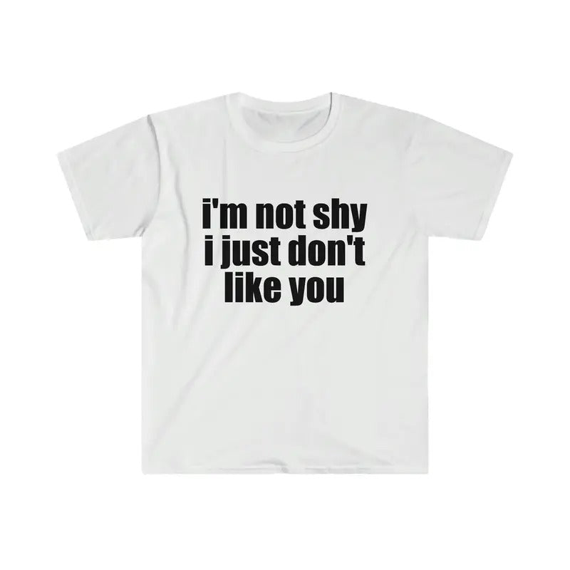 Funny Meme Tshirt I'm Not Shy I Just Don't Like You Joke Tee Gift Shirt  T-shirt, sweater and Hoodie Sweatshirt