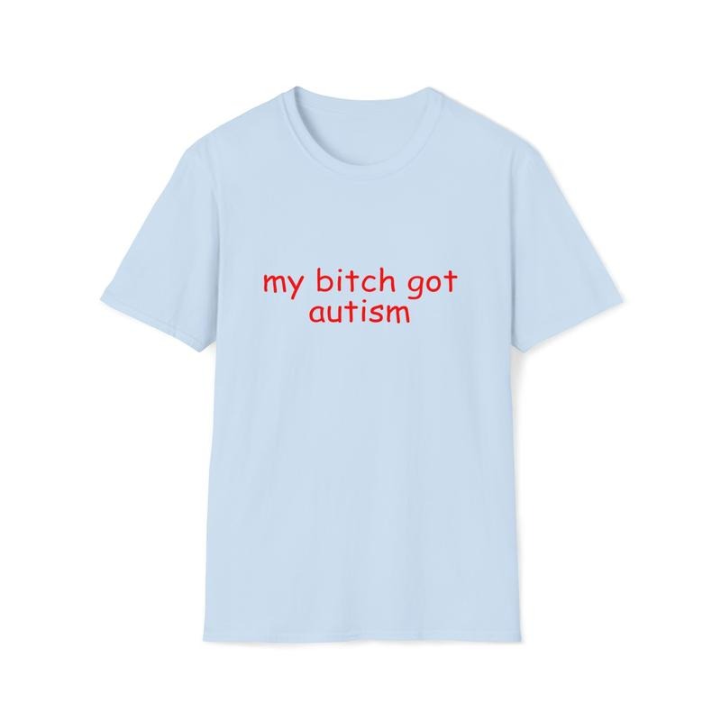 Funny Meme Tshirt, My Bitch Got Autism Joke Tee, Weird Joke Shirt, Grunge Clothing, Aesthetic Shirt, Autistic Shirt Gift,...
