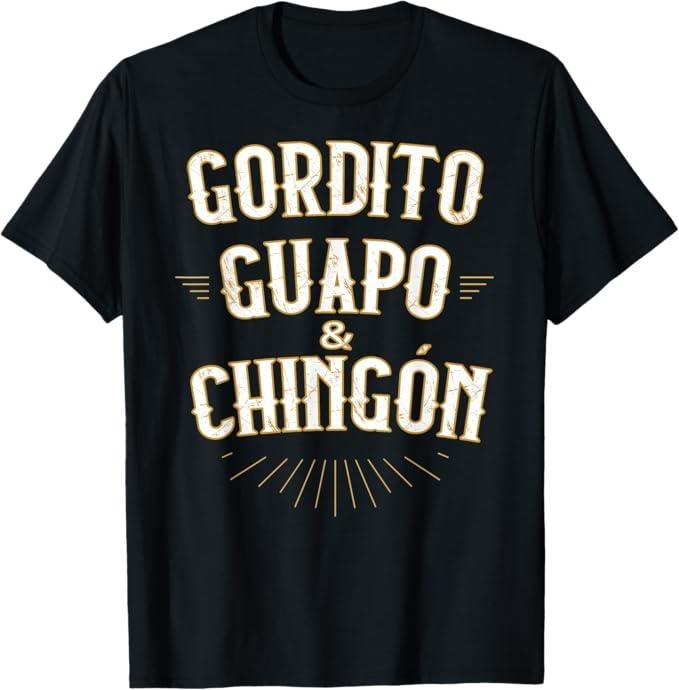 Funny Mexican Shirt Gordito Guapo Y Chingon Funny Mexican Spanish Menswear Top T-Shirts, Hoodie, Sweatshirt