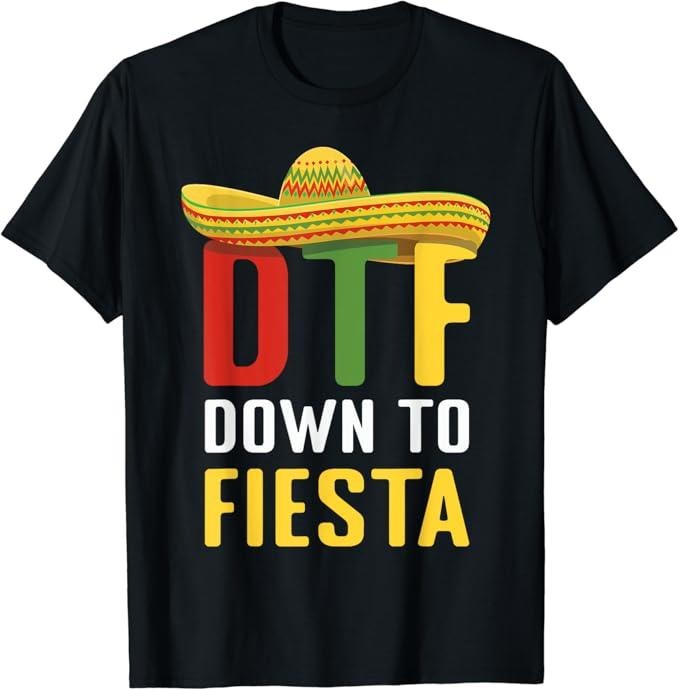 Funny Mexican Shirts, Down To Fiesta Mexican Mexico Cinco De Mayo DTF T-Shirt Menswear Top Hoodie, Sweatshirt
