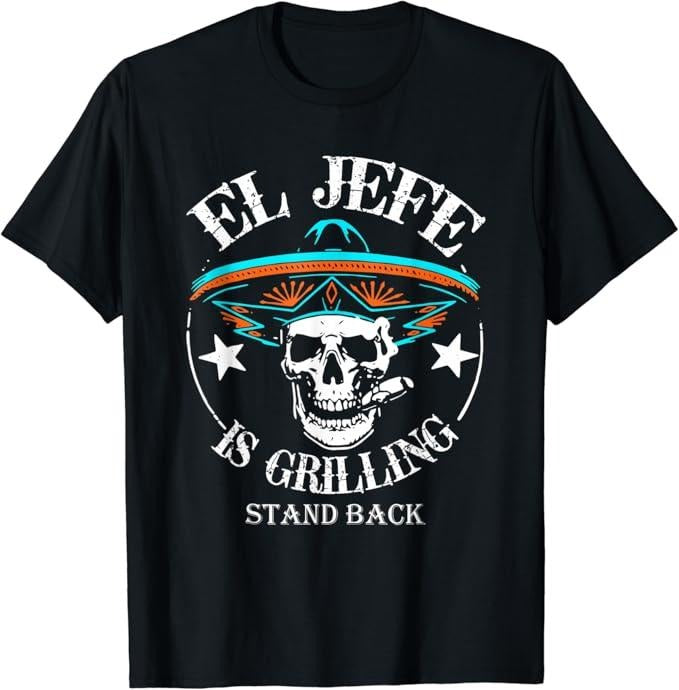 Funny Mexican Shirts, El Jefe Grilling Stand Back Funny Mexican Dad T-Shirt Menswear Top Casual Classic Hoodie Sweatshirt