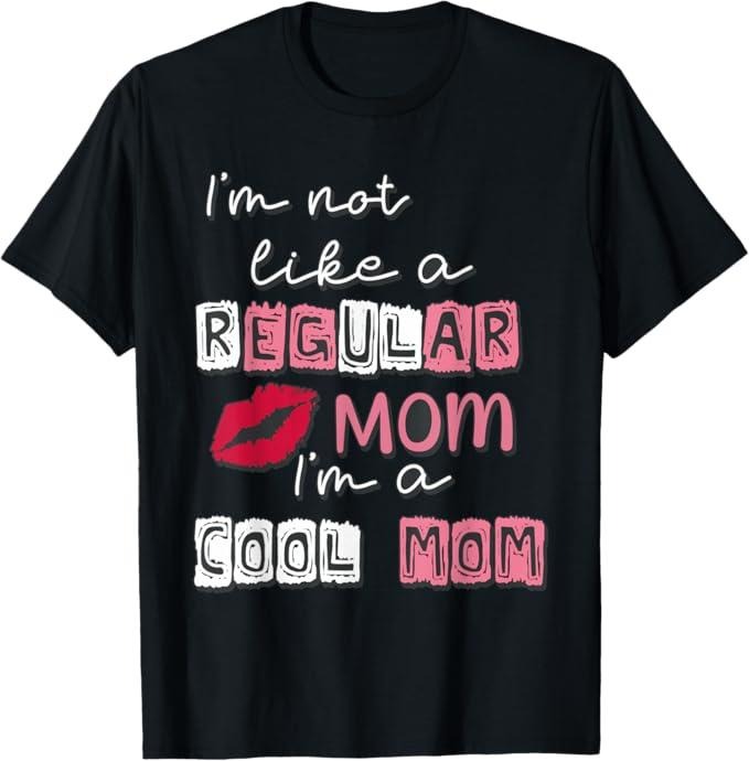 Funny Mother Shirts, Gift For Mom, I'm Not Like A Regular Mom I'm A Cool-Mom Funny Mothers Day T-Shirt