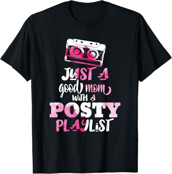 Funny Mother Shirts, Gift For Mom, Just a Good Mom with a Posty Play List Funny Saying Mother T-Shirt