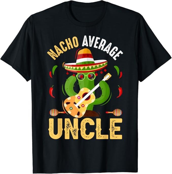 Funny Nacho Average Uncle Cinco De Mayo Mexican T-Shirt Menswear Top Casual Classic Hoodie, Sweatshirt | PrintMintTees.com