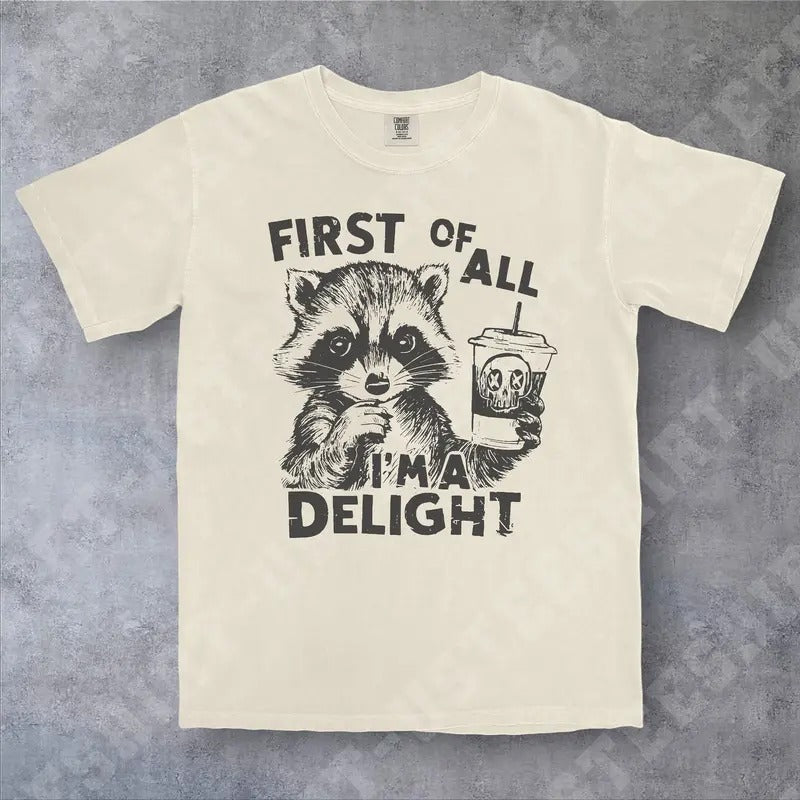 Funny Raccoon Shirt, First Of All I'm a Delight Shirt, Sarcastic Shirt, Self Love Shirt, Raccoon Lover Gift, Funny Saying...