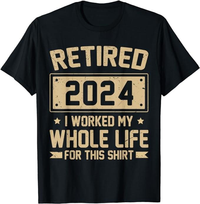 Funny Retired 2024 I Worked My Whole Life This Menswear Casual Cotton T-Shirts, Hoodie, Sweatshirt