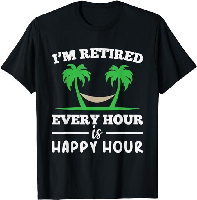 Funny Retirement Shirts, I Am Retired Every Hour Is A Happy Hour Grandpa T-Shirt Menswear Top Casual Cotton Hoodie Sweatshirt