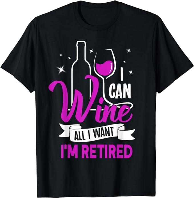 Funny Retirement Shirts, I Can Wine All I Want I'm Retired T-Shirt Menswear Top Casual Cotton Hoodie, Sweatshirt