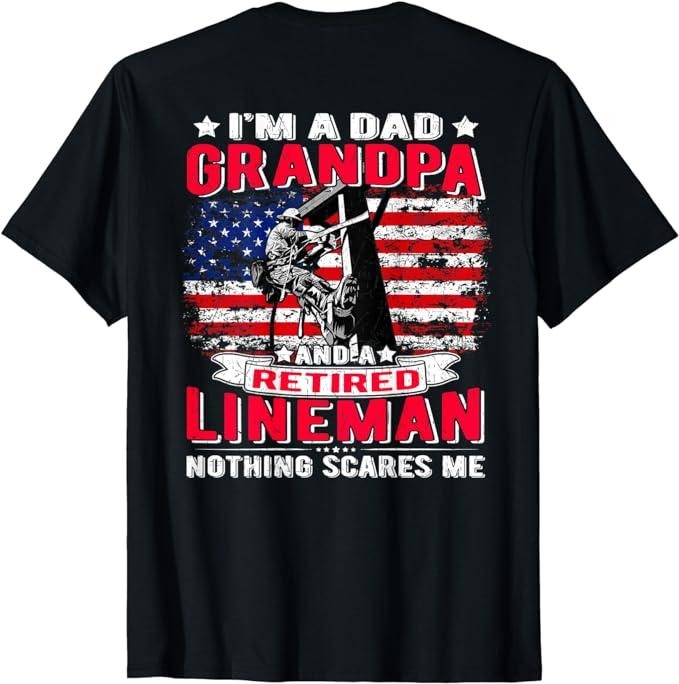 Funny Retirement Shirts I'M Dad Grandpa Retired Lineman Nothing Scares Me USA Flag Menswear Top T-Shirts, Hoodie, Sweatshirt