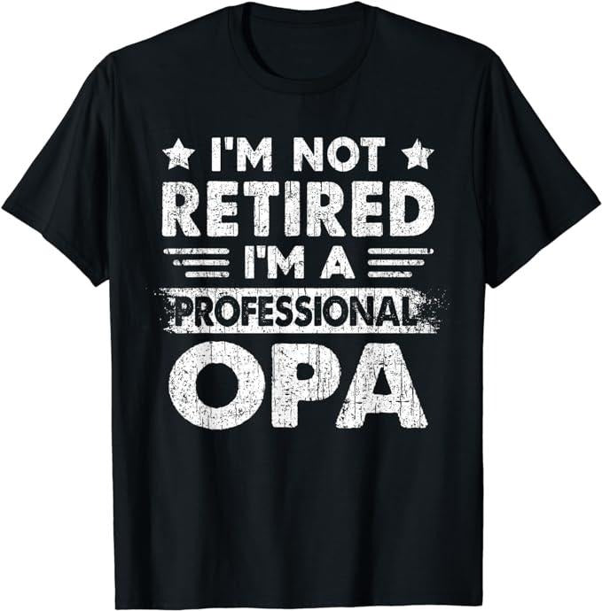 Funny Retirement Shirts, I'm Not Retired A Professional Opa Fathers Day Gift T-Shirt Menswear Top Casual Cotton Hoodie...