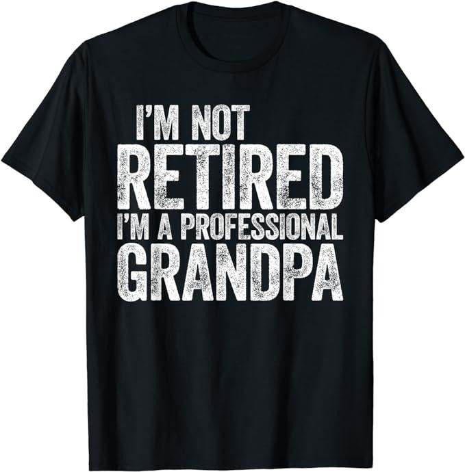 Funny Retirement Shirts, I'm Not Retired I'm A Professional Grandpa T-Shirt Menswear Top Casual Cotton Hoodie Sweatshirt