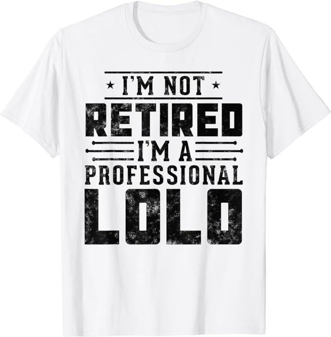 Funny Retirement Shirts I'M Not Retired I'M Professional Lolo Retirement Menswear Top Casual Cotton Shirt Hoodie Sweatshirt
