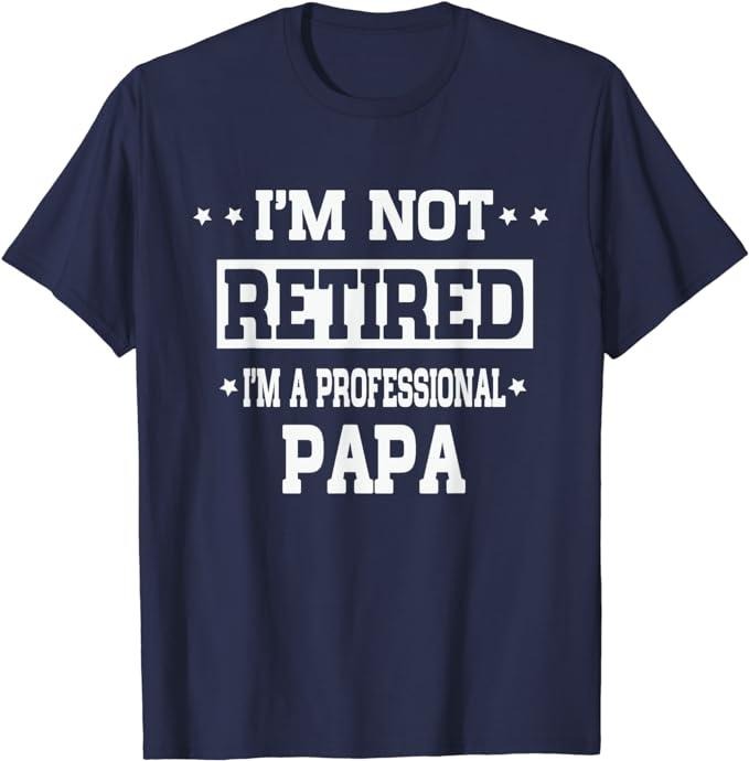 Funny Retirement Shirts, I'm Not Retired I'm A Professional Papa T-Shirt Menswear Top Casual Cotton Hoodie Sweatshirt